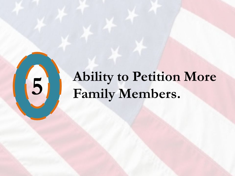 5 Ability to Petition More Family Members.