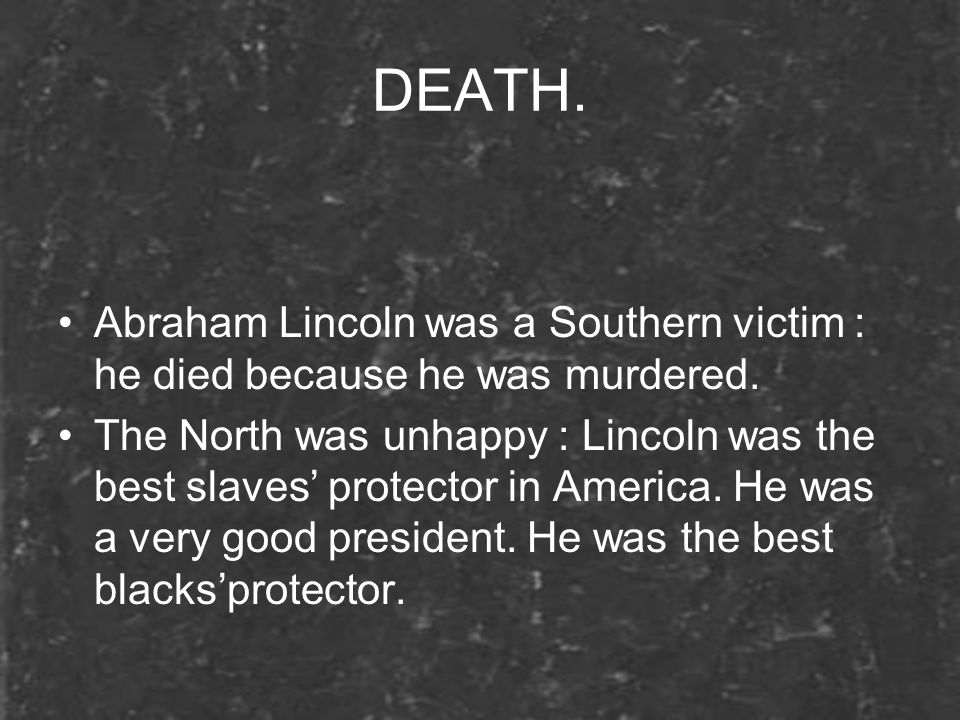 DEATH. Abraham Lincoln was a Southern victim : he died because he was murdered.