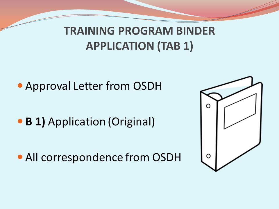 TRAINING PROGRAM BINDER APPLICATION (TAB 1) Approval Letter from OSDH B 1) Application (Original) All correspondence from OSDH