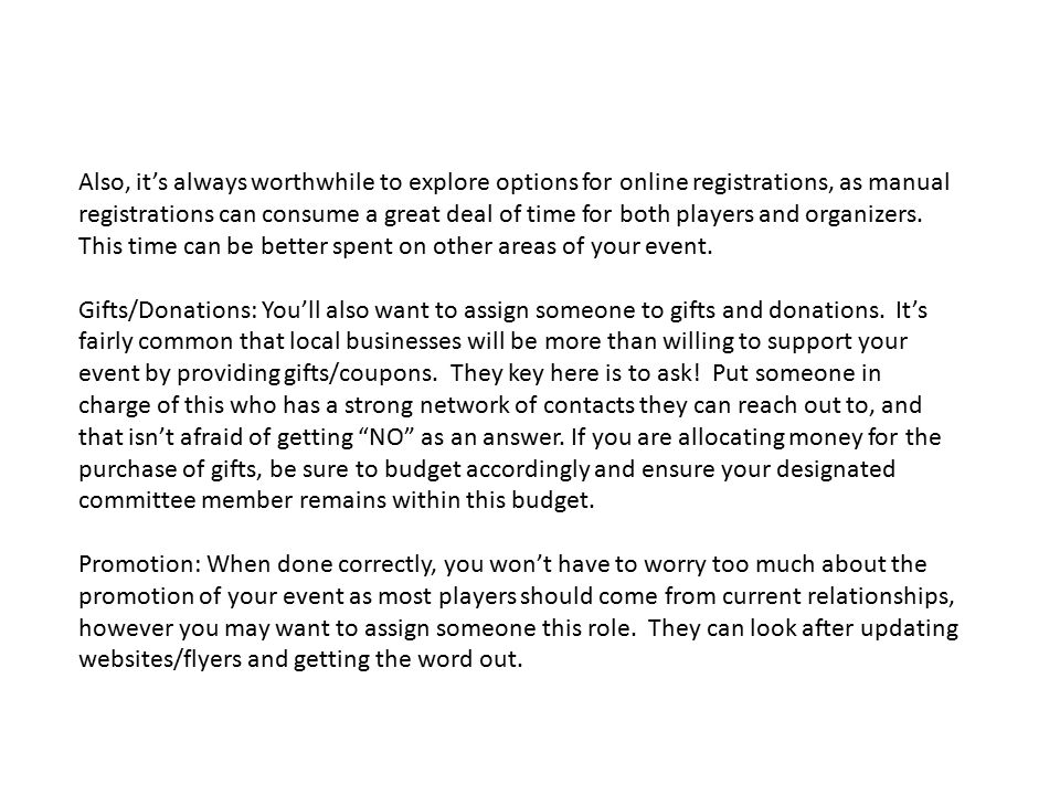 Also, it’s always worthwhile to explore options for online registrations, as manual registrations can consume a great deal of time for both players and organizers.