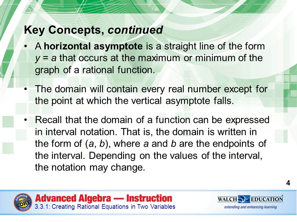 Key Concepts, continued A horizontal asymptote is a straight line of the form y = a that occurs at the maximum or minimum of the graph of a rational function.