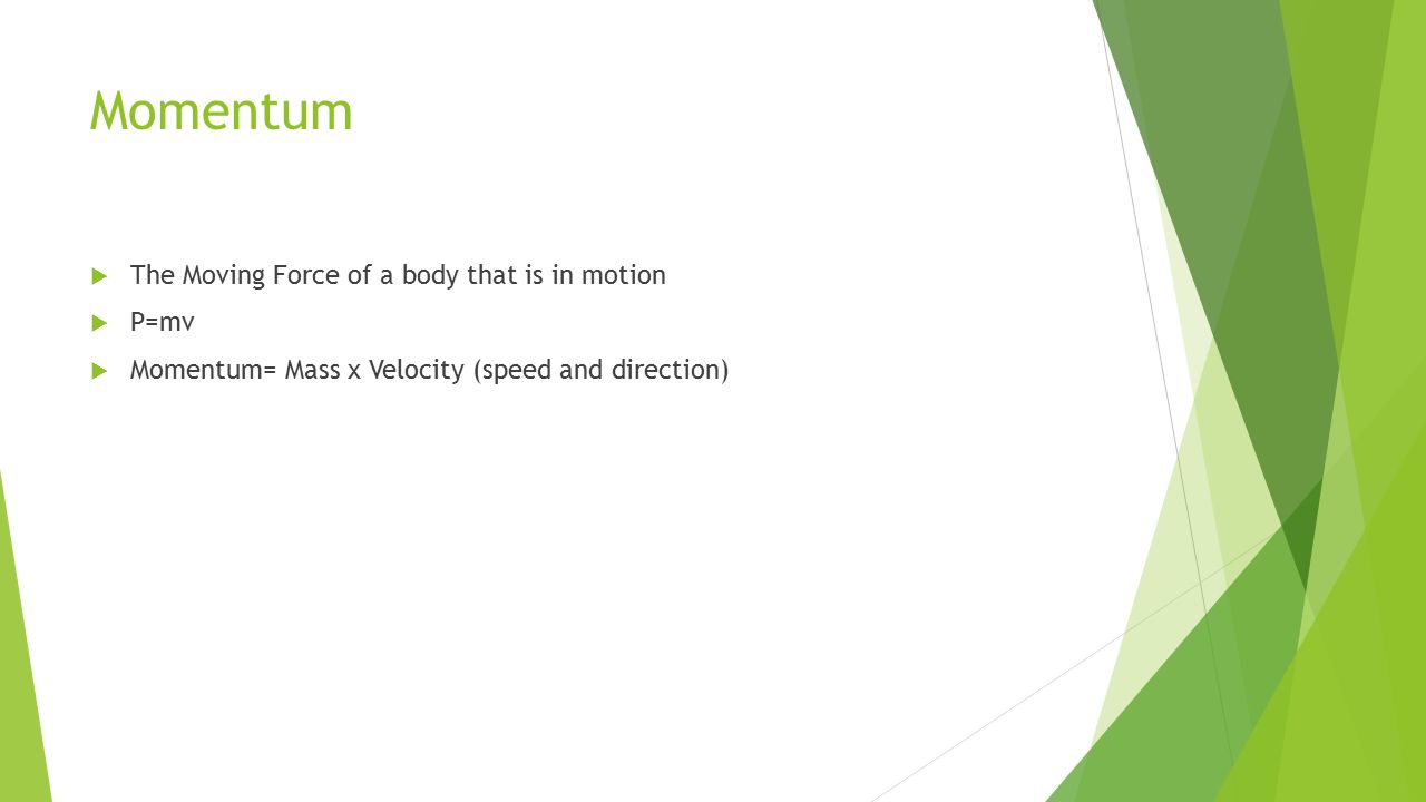 Momentum  The Moving Force of a body that is in motion  P=mv  Momentum= Mass x Velocity (speed and direction)