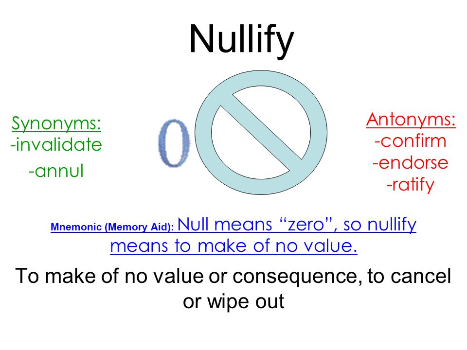 Vocabulary Words 8b Numbers 11 Page Nullify To Make Of No Value Or Consequence To Cancel Or Wipe Out Synonyms Invalidate Annul Antonyms Ppt Download