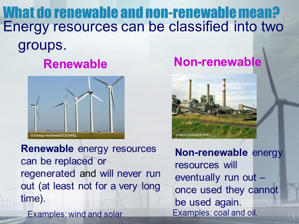 Energy resources can be classified into two groups.