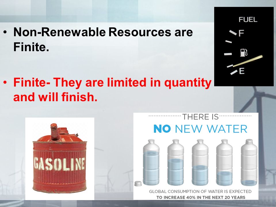 Non-Renewable Resources are Finite. Finite- They are limited in quantity and will finish.