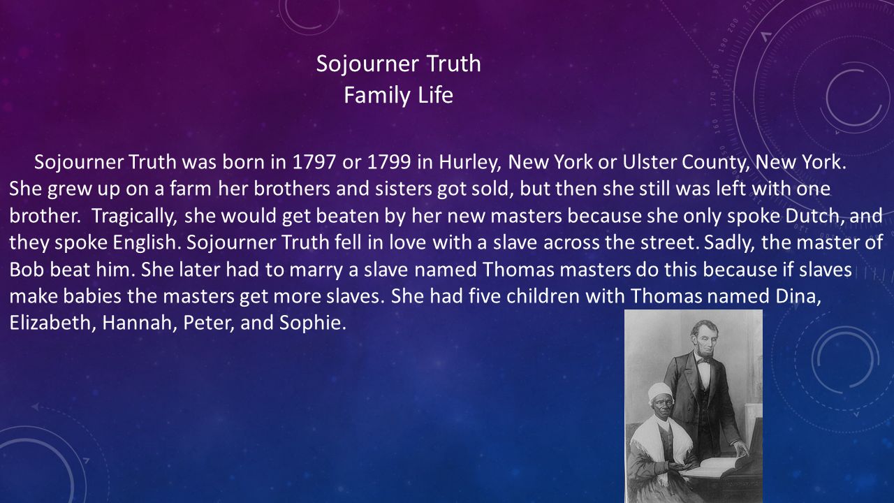 SOJOURNER TRUTH BY NICOLE ZALBA. Sojourner Truth Family Life Sojourner Truth was born in 1797 or 1799 in Hurley, New York or Ulster County, New York. - ppt download
