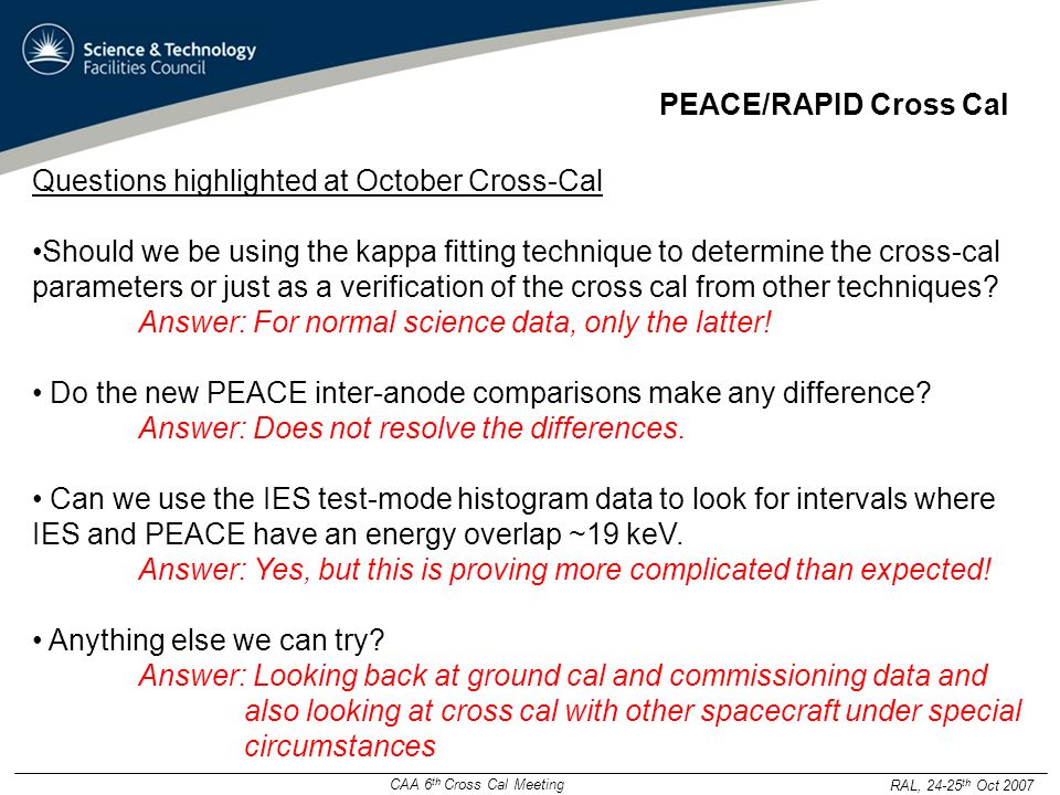 CAA 6 th Cross Cal Meeting RAL, th Oct 2007 PEACE/RAPID Cross Cal Questions highlighted at October Cross-Cal Should we be using the kappa fitting technique to determine the cross-cal parameters or just as a verification of the cross cal from other techniques.