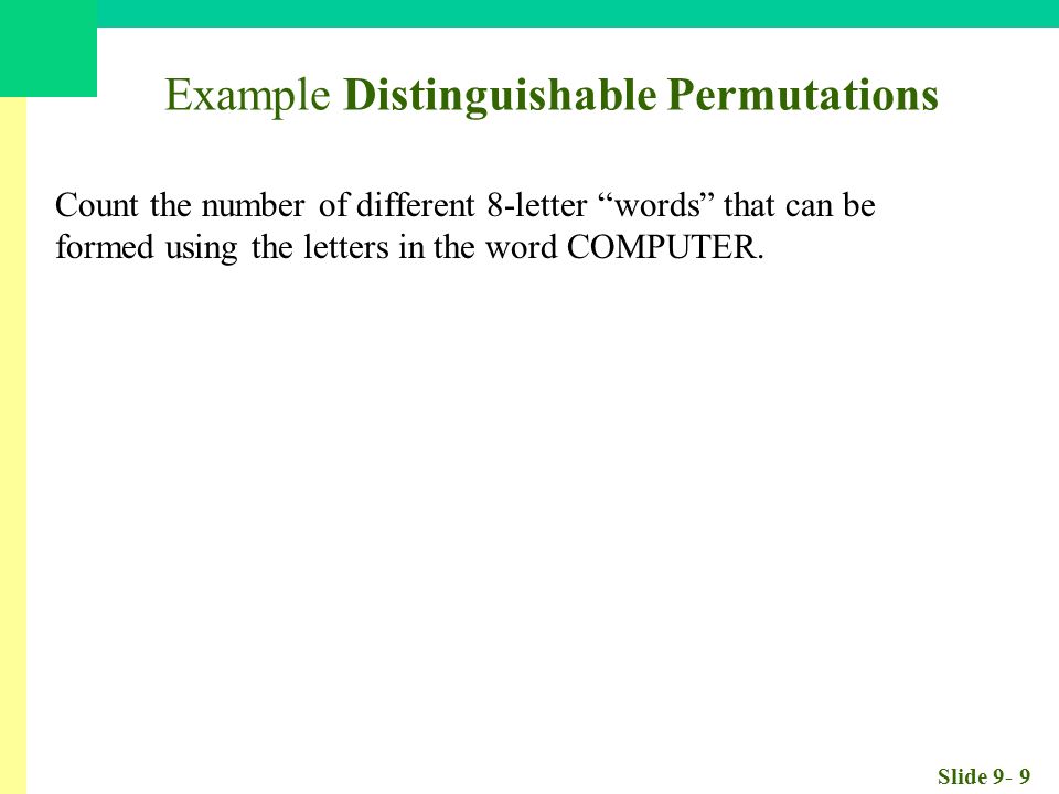 Slide 9- 9 Example Distinguishable Permutations Count the number of different 8-letter words that can be formed using the letters in the word COMPUTER.