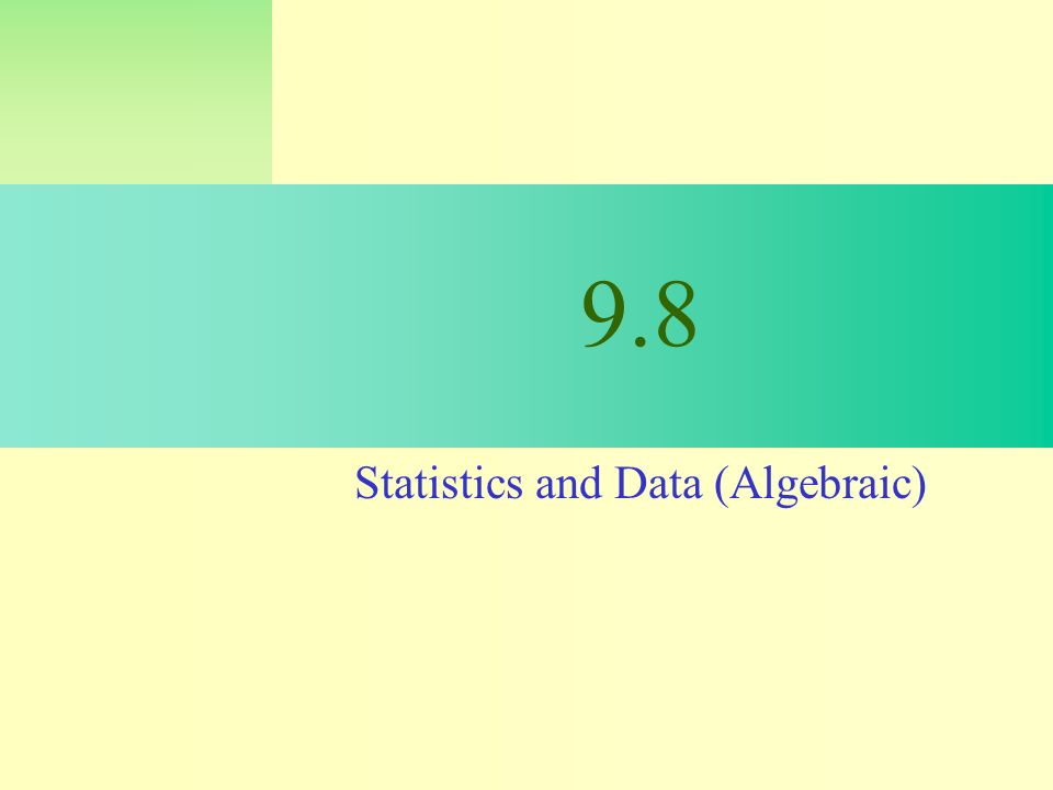 9.8 Statistics and Data (Algebraic)