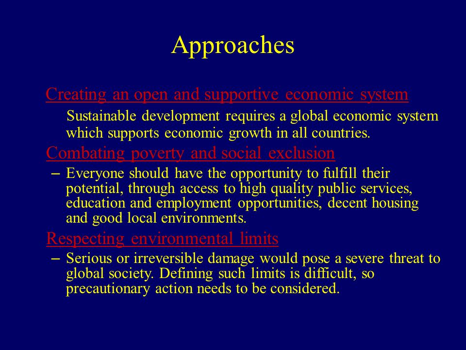 Approaches Creating an open and supportive economic system Sustainable development requires a global economic system which supports economic growth in all countries.