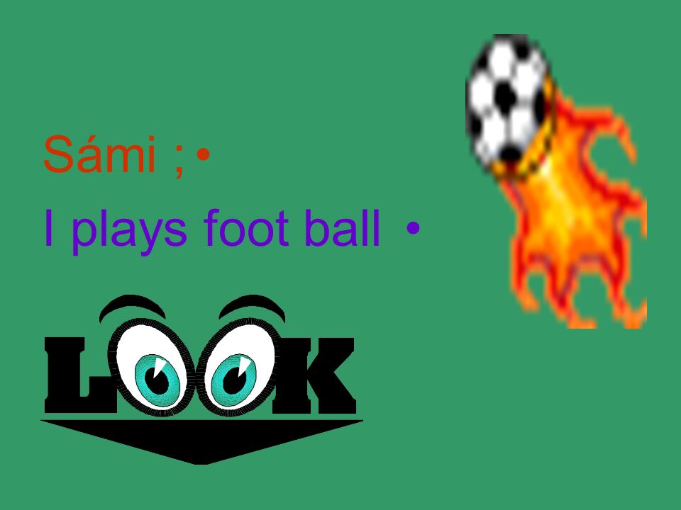 Sámi ; I plays foot ball