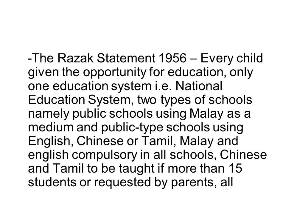 -The Razak Statement 1956 – Every child given the opportunity for education, only one education system i.e.