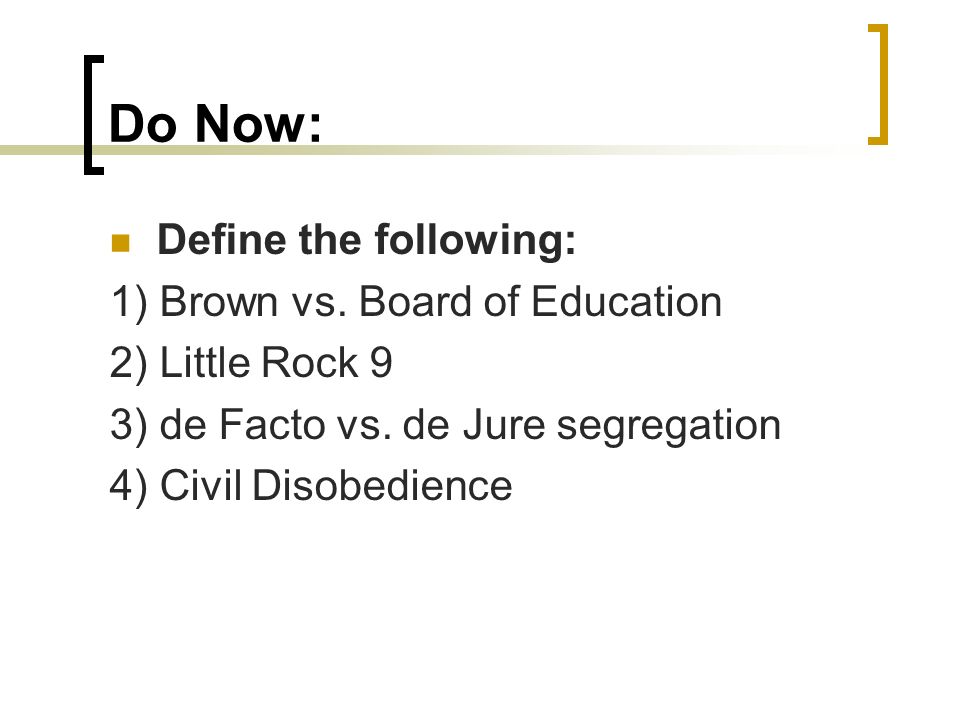Do Now: Define the following: 1) Brown vs. Board of Education 2) Little Rock 9 3) de Facto vs.