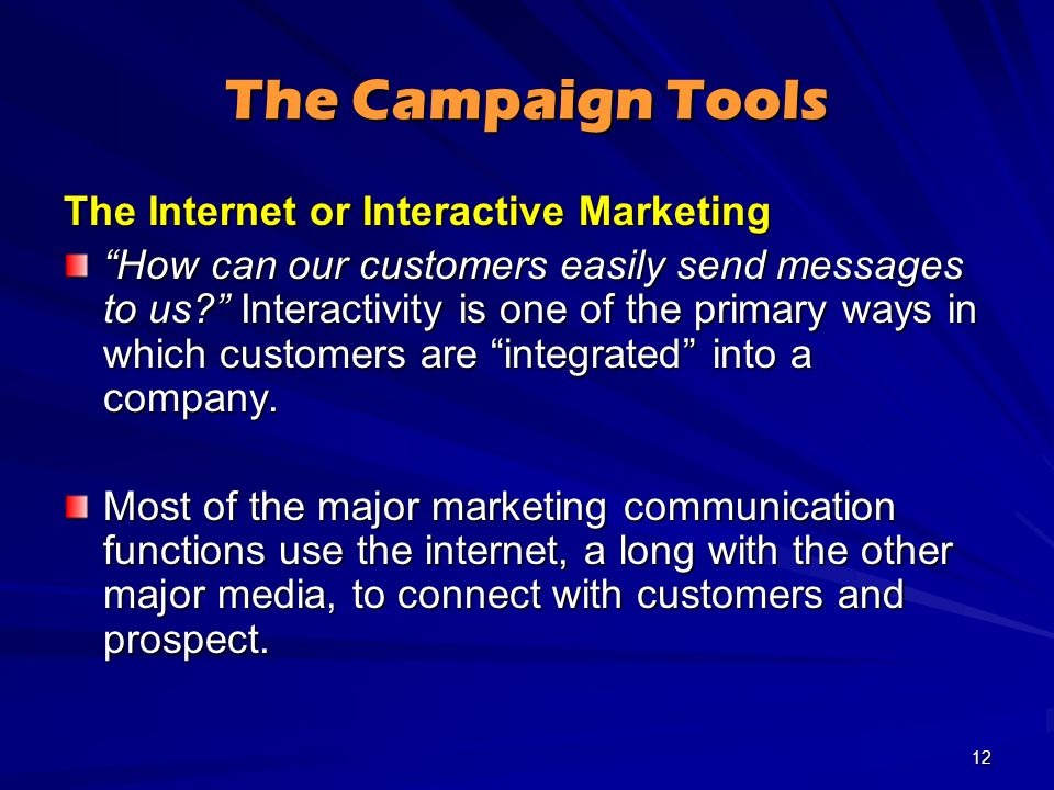 The Campaign Tools The Internet or Interactive Marketing How can our customers easily send messages to us Interactivity is one of the primary ways in which customers are integrated into a company.