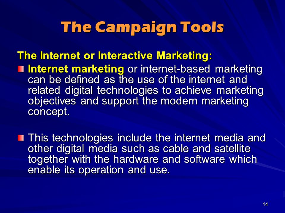 The Campaign Tools The Internet or Interactive Marketing: Internet marketing or internet-based marketing can be defined as the use of the internet and related digital technologies to achieve marketing objectives and support the modern marketing concept.