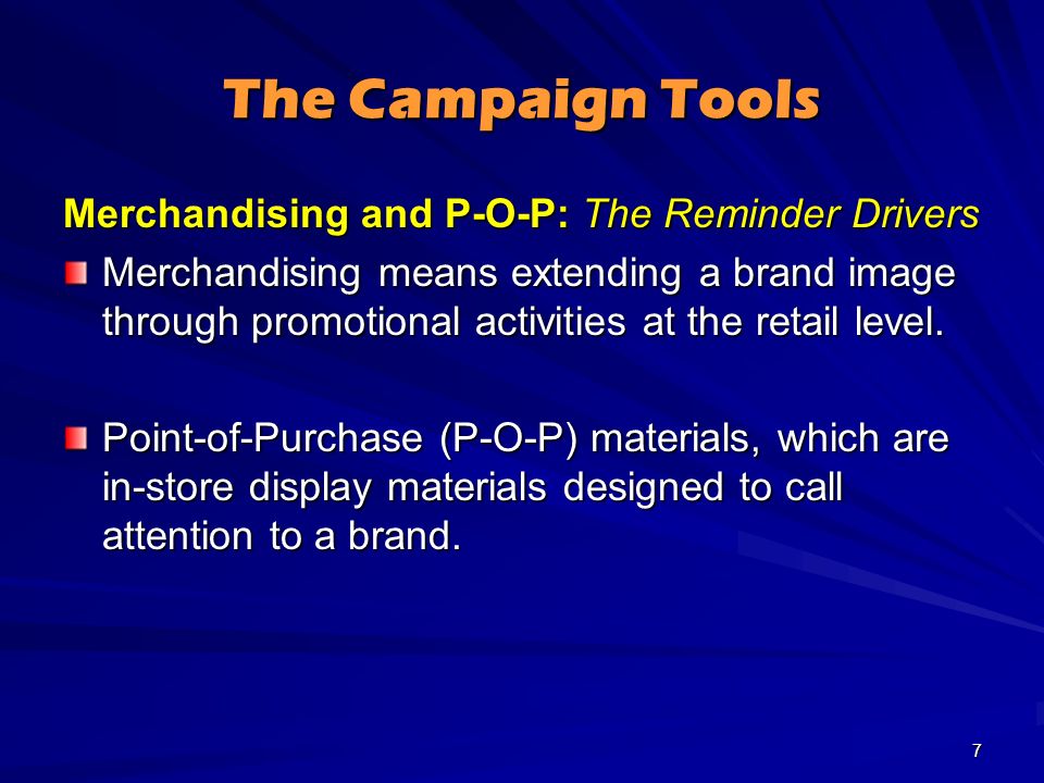 The Campaign Tools Merchandising and P-O-P: The Reminder Drivers Merchandising means extending a brand image through promotional activities at the retail level.