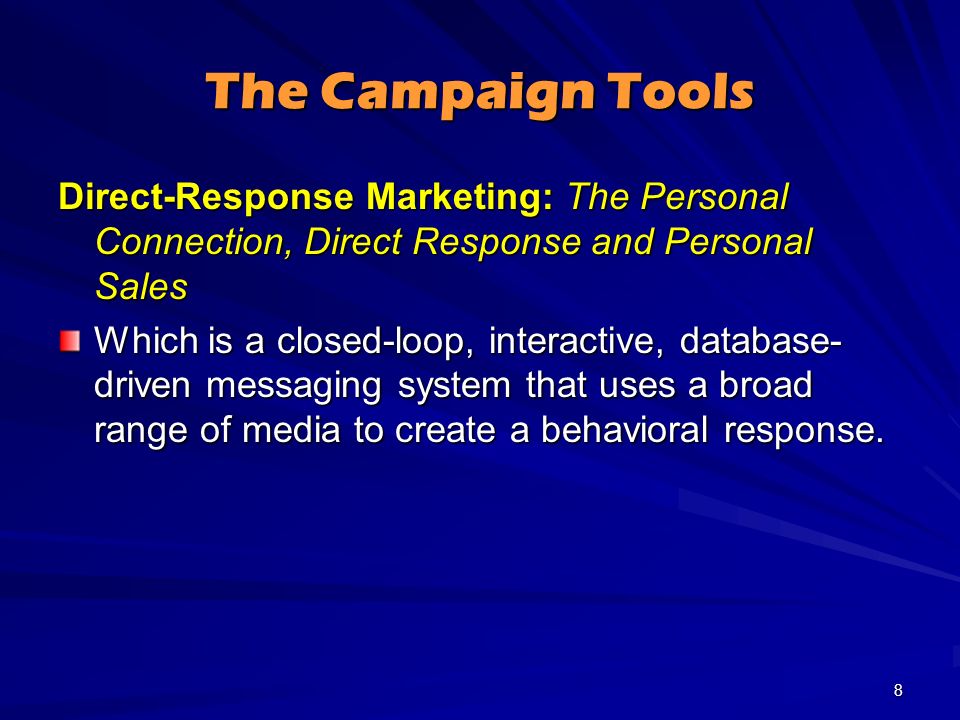 The Campaign Tools Direct-Response Marketing: The Personal Connection, Direct Response and Personal Sales Which is a closed-loop, interactive, database- driven messaging system that uses a broad range of media to create a behavioral response.
