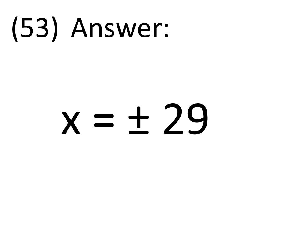 (53)Answer: x = ± 29