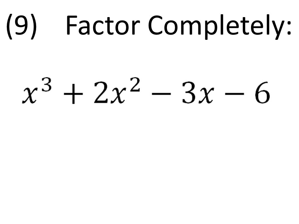 (9)Factor Completely: