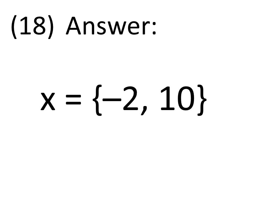 (18)Answer: x = {–2, 10}