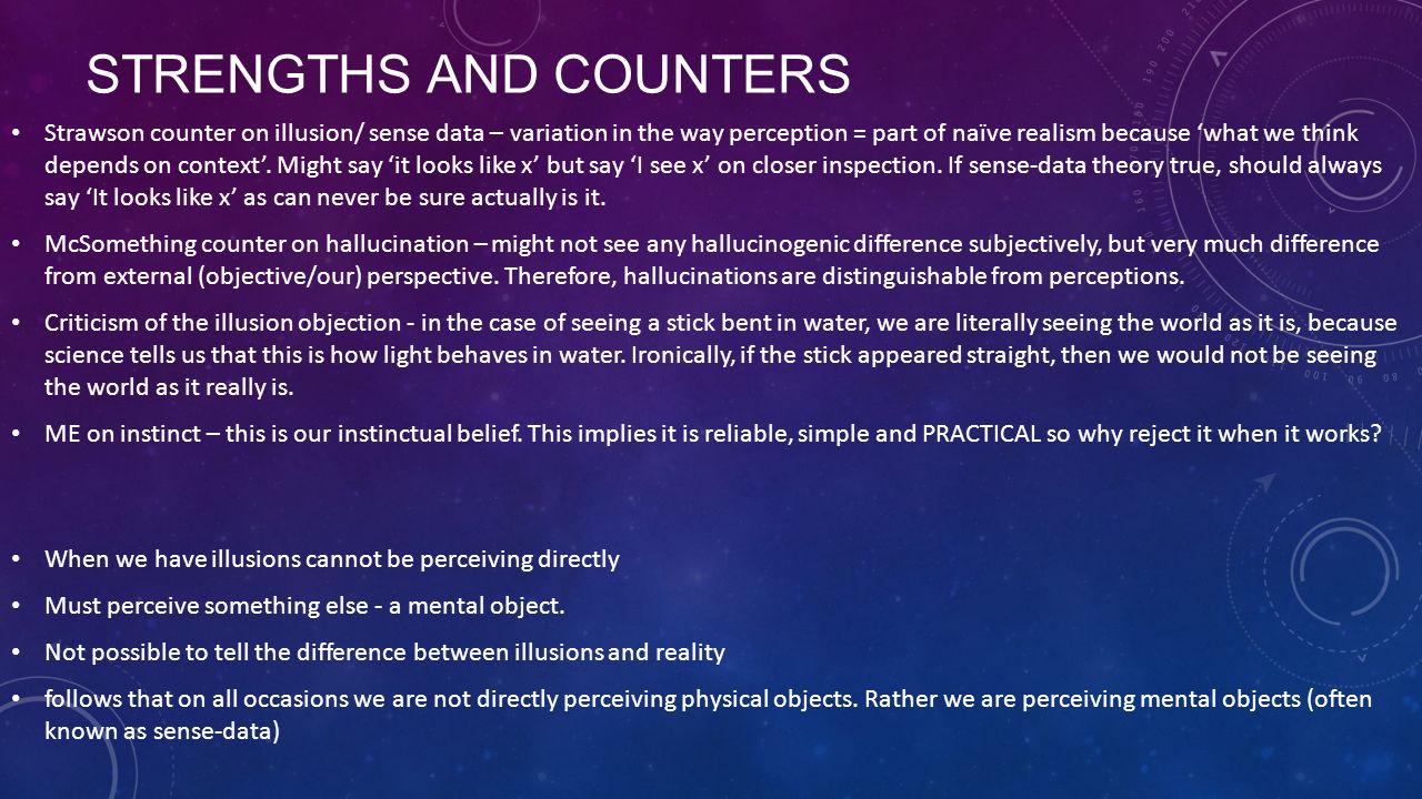 STRENGTHS AND COUNTERS Strawson counter on illusion/ sense data – variation in the way perception = part of naïve realism because ‘what we think depends on context’.