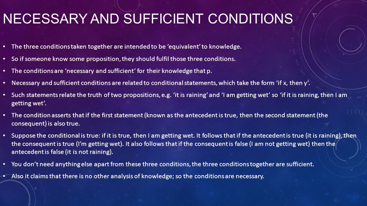NECESSARY AND SUFFICIENT CONDITIONS The three conditions taken together are intended to be ‘equivalent’ to knowledge.