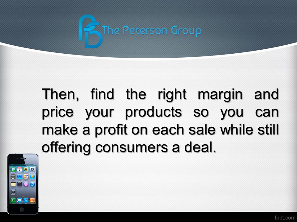 Then, find the right margin and price your products so you can make a profit on each sale while still offering consumers a deal.