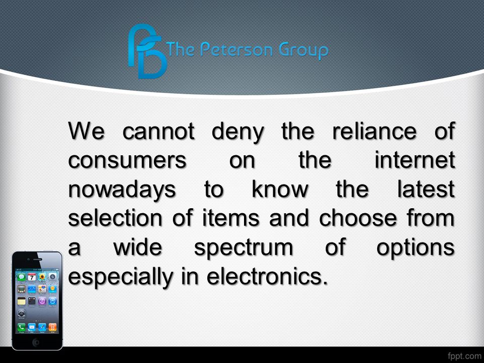 We cannot deny the reliance of consumers on the internet nowadays to know the latest selection of items and choose from a wide spectrum of options especially in electronics.