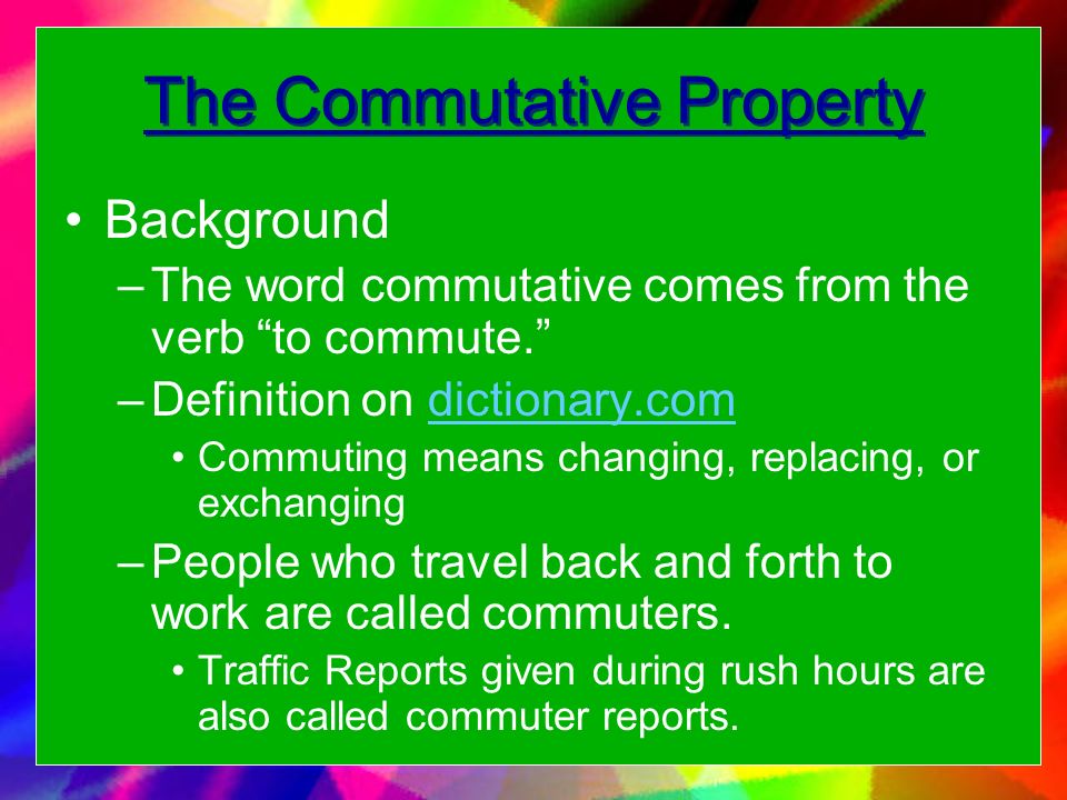 Properties of Addition. The Commutative Property Background –The word  commutative comes from the verb “to commute.” –Definition on  dictionary.comdictionary.com. - ppt download
