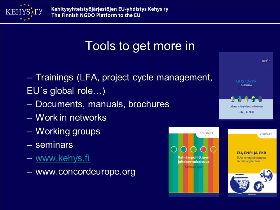 Tools to get more in –Trainings (LFA, project cycle management, EU´s global role…) –Documents, manuals, brochures –Work in networks –Working groups –seminars –  –