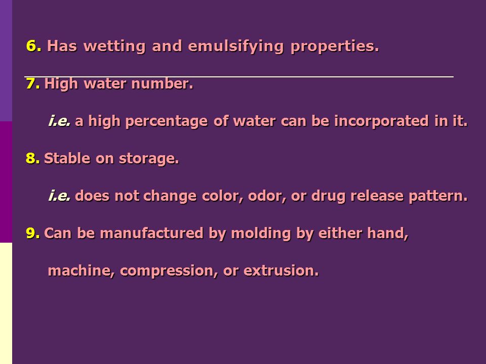 6. Has wetting and emulsifying properties. 7. High water number.