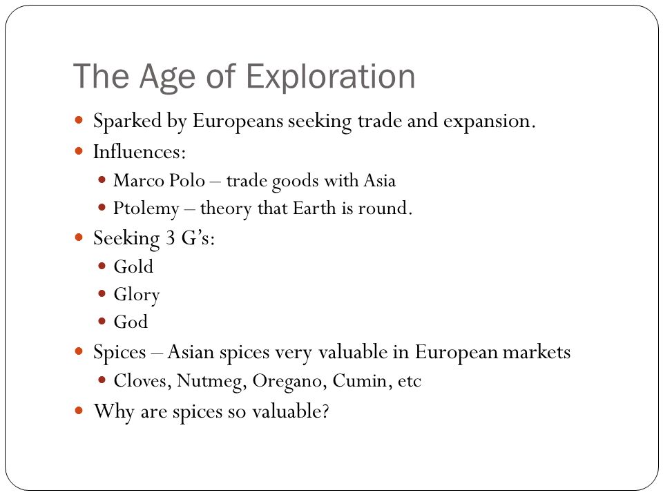 Chapter 6 The Age of Exploration. Sparked by Europeans seeking trade and  expansion. Influences: Marco Polo – trade goods with Asia Ptolemy – theory  that. - ppt download