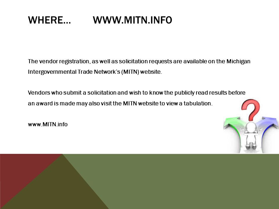 WHERE…   The vendor registration, as well as solicitation requests are available on the Michigan Intergovernmental Trade Network’s (MITN) website.