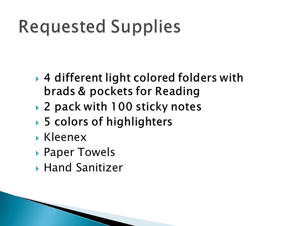  4 different light colored folders with brads & pockets for Reading  2 pack with 100 sticky notes  5 colors of highlighters  Kleenex  Paper Towels  Hand Sanitizer