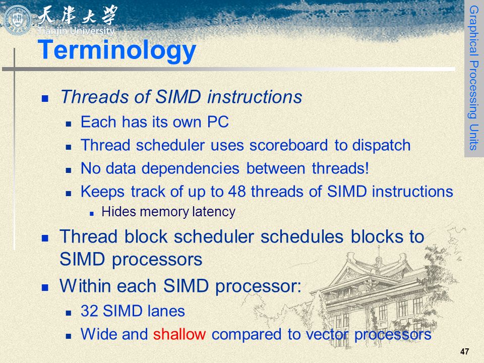 47 Terminology Threads of SIMD instructions Each has its own PC Thread scheduler uses scoreboard to dispatch No data dependencies between threads.