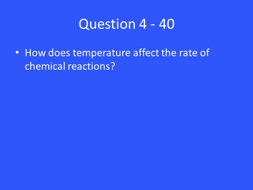 Question How does temperature affect the rate of chemical reactions