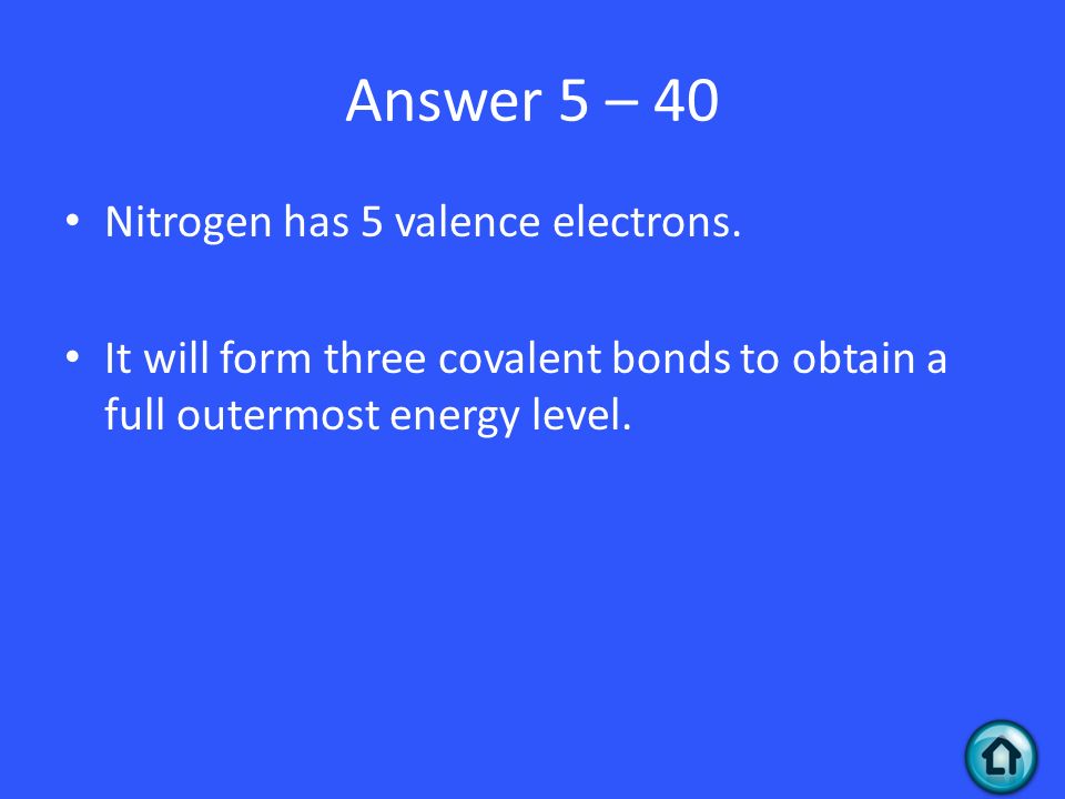 Answer 5 – 40 Nitrogen has 5 valence electrons.