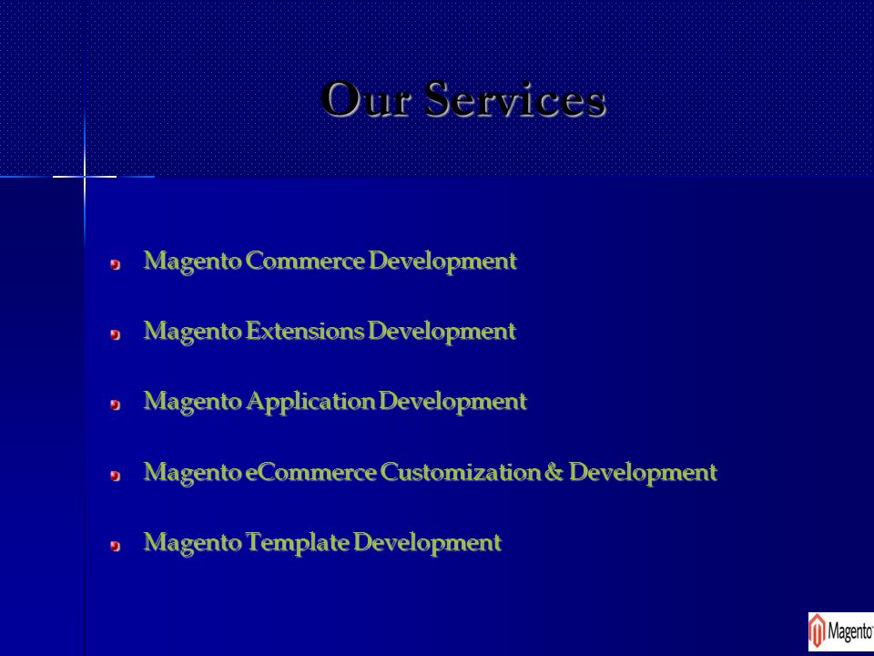 Our Services Magento Commerce Development Magento Extensions Development Magento Application Development Magento eCommerce Customization & Development Magento Template Development