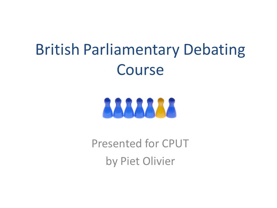 British Parliamentary Debating Course Presented for CPUT by Piet Olivier