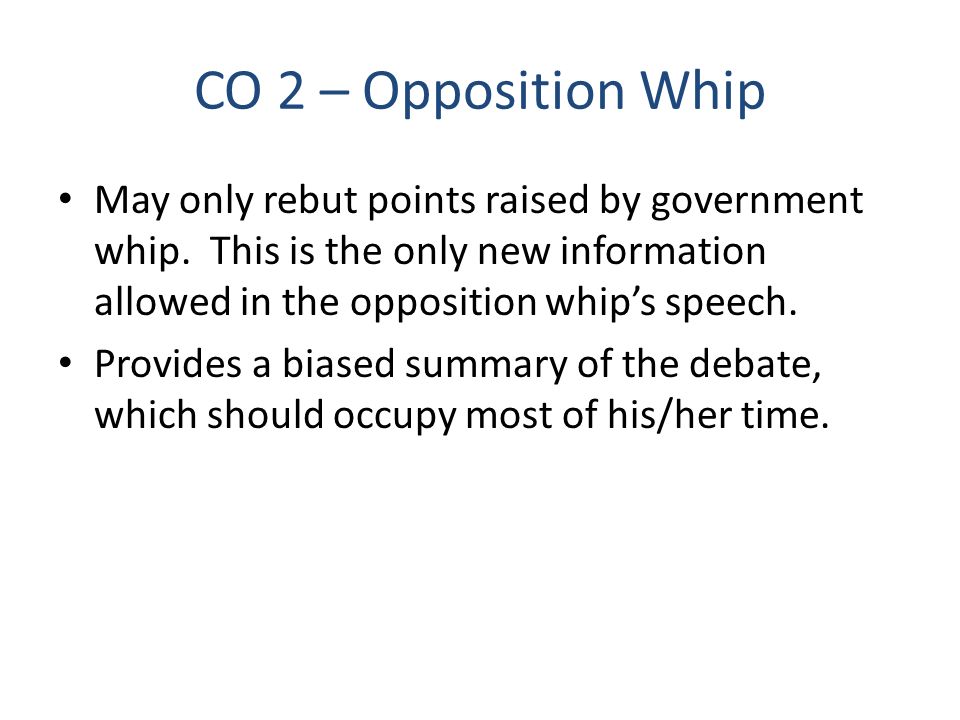 CO 2 – Opposition Whip May only rebut points raised by government whip.