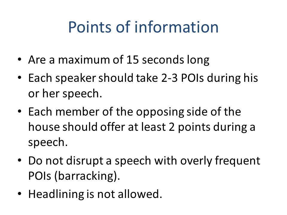 Points of information Are a maximum of 15 seconds long Each speaker should take 2-3 POIs during his or her speech.