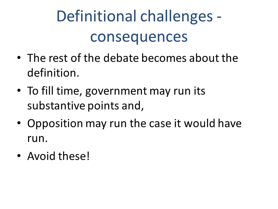 Definitional challenges - consequences The rest of the debate becomes about the definition.