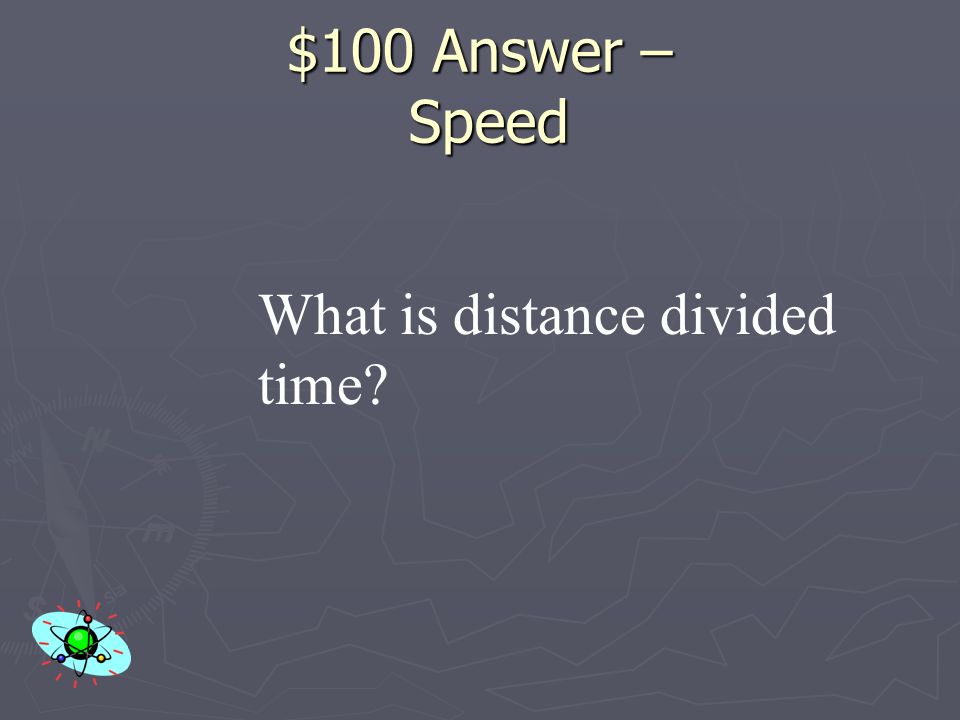 $100 Question – Speed The formula for determining speed