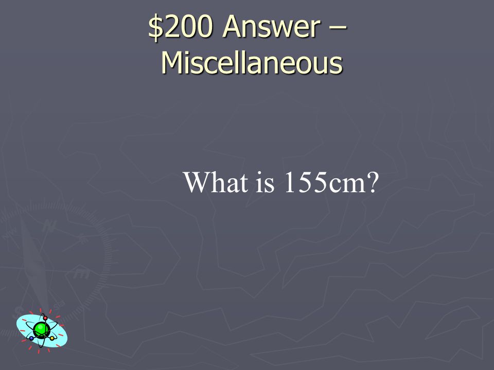 $200 Question – Miscellaneous A person who is 1.55 meters tall is this tall in centimeters.