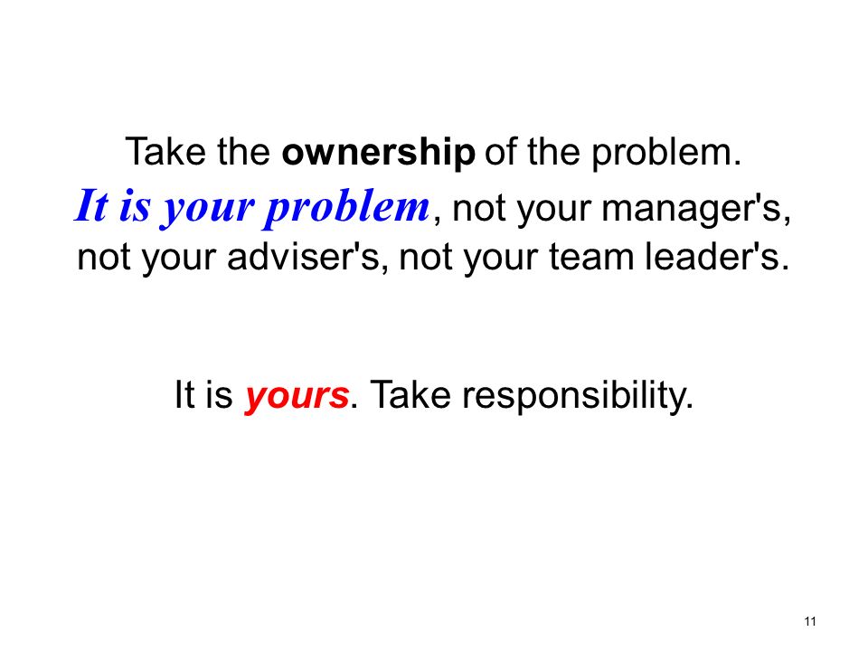 Take the ownership of the problem.