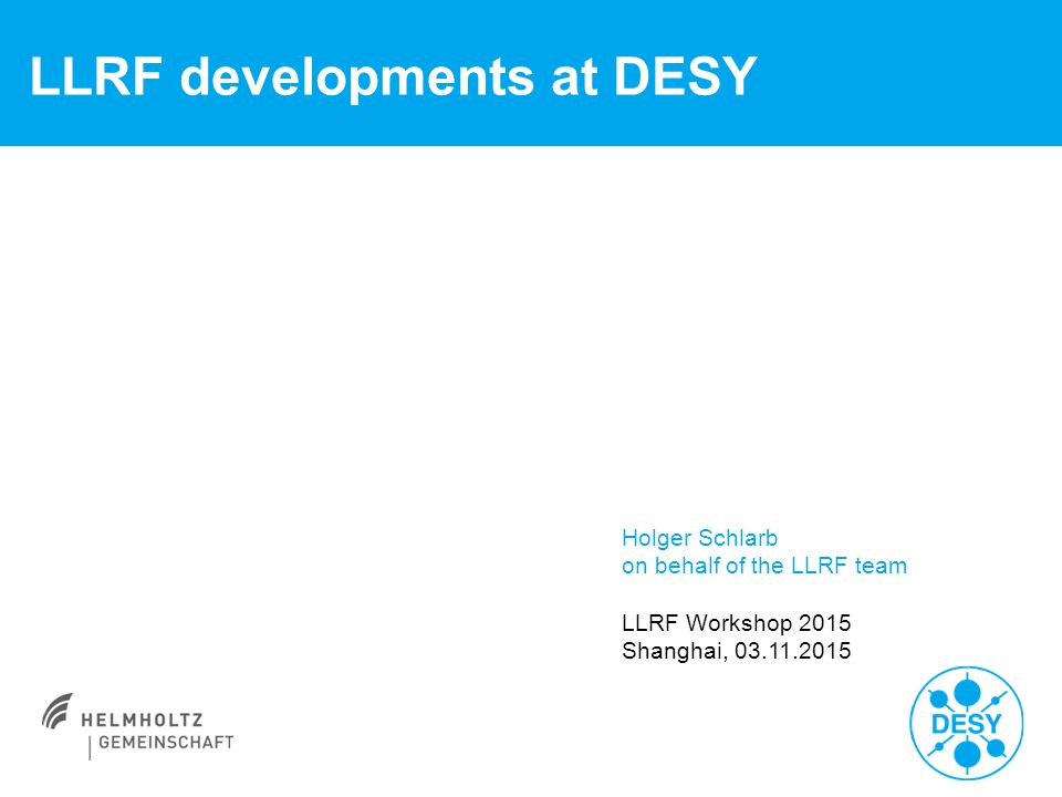 LLRF developments at DESY Holger Schlarb on behalf of the LLRF team LLRF Workshop 2015 Shanghai,