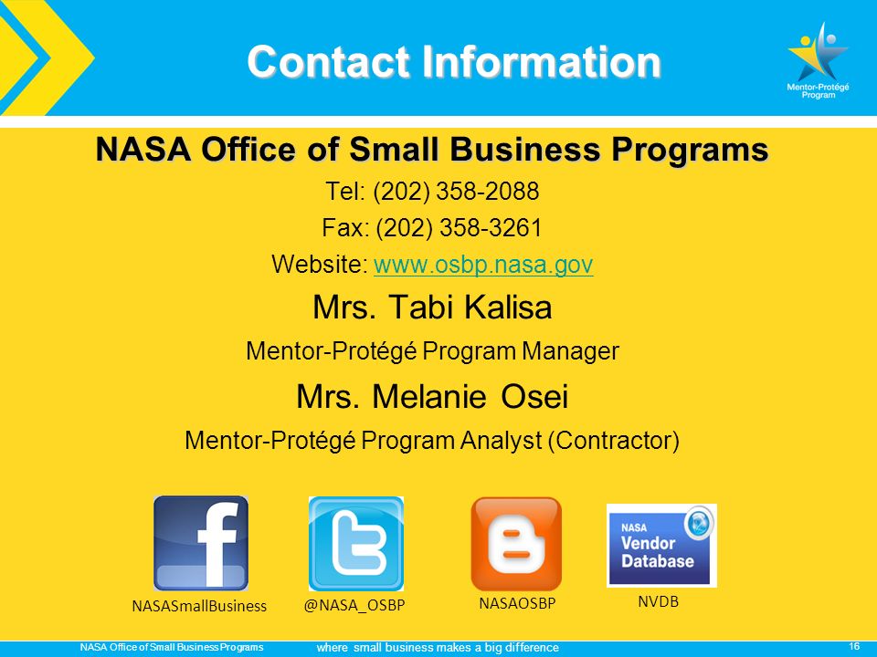 NASA Office of Small Business Programs where small business makes a big difference Contact NASASmallBusiness NASAOSBP NVDB NASA Office of Small Business Programs Tel: (202) Fax: (202) Website:   Mrs.