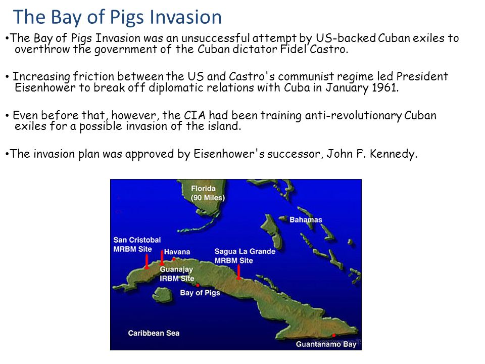 Cold War-Trouble with Cuba 90 miles away…. The Bay of Pigs Invasion The Bay of Pigs Invasion was an unsuccessful attempt by US-backed Cuban exiles to. - ppt download