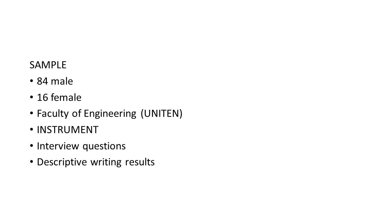 SAMPLE 84 male 16 female Faculty of Engineering (UNITEN) INSTRUMENT Interview questions Descriptive writing results