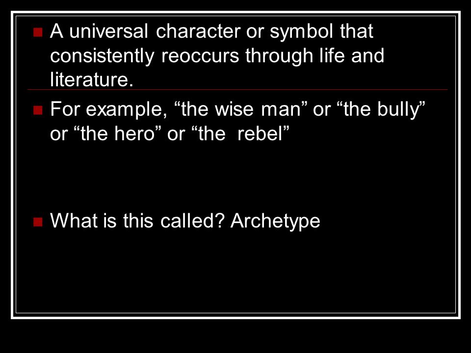 A universal character or symbol that consistently reoccurs through life and literature.